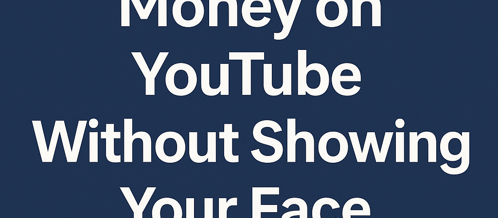 How to Make Money on YouTube Without Showing Your Face (Step-by-Step)